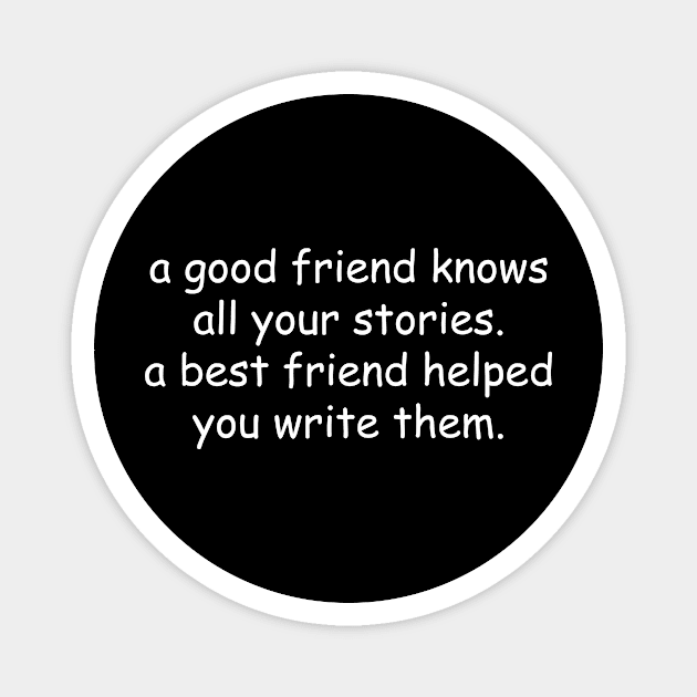 a good friend knows all your stories a best friend helped you write them Magnet by Tshirt114